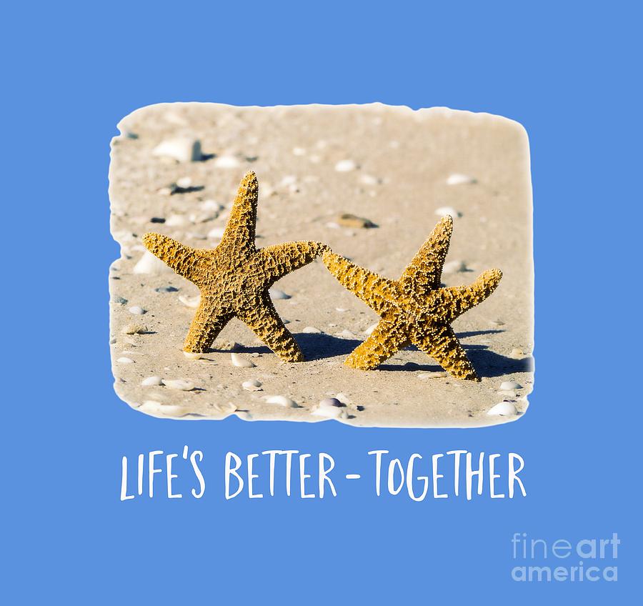 Life is better together tee version Photograph by Edward Fielding