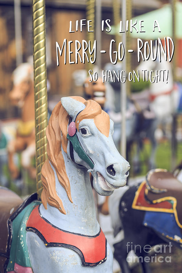 Life Is Like A Merry-go-round So Hang On Tight Photograph