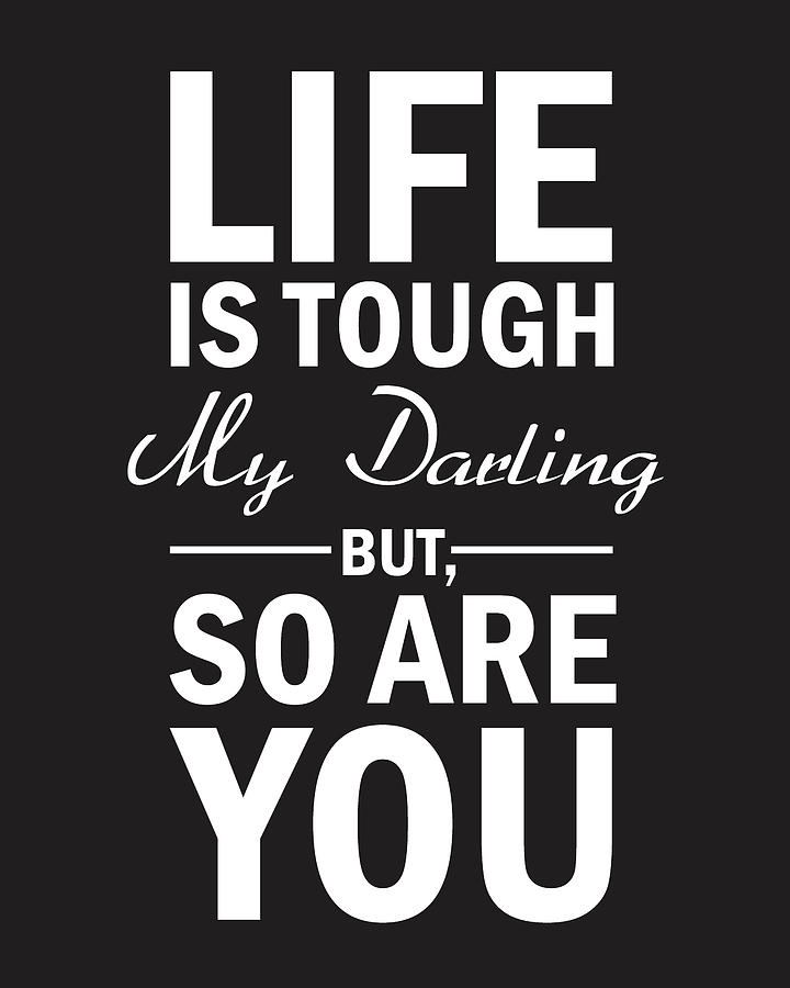 Life Mixed Media - Life is tough my darling, but so are you by Studio Grafiikka Life Mixed Media - Life is tough my darling, but so are you by Studio Grafiikka
