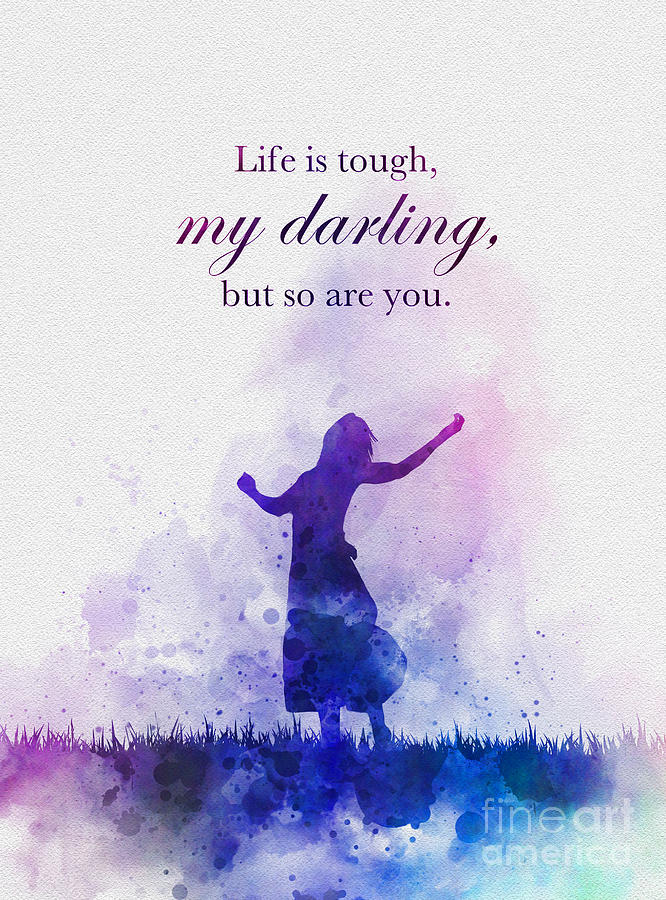 Life is tough my darling Mixed Media by My Inspiration