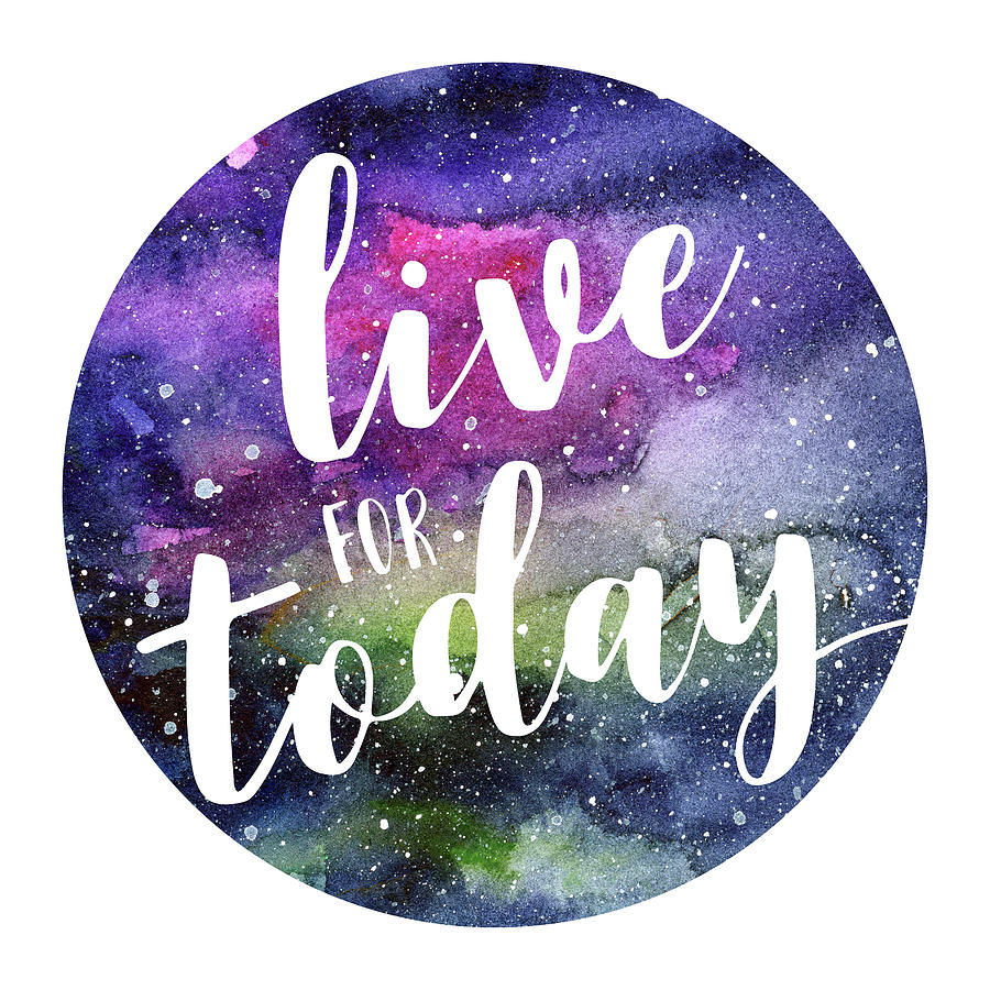 Inspirational Painting - Live for Today Galaxy Watercolor Typography  by Olga Shvartsur