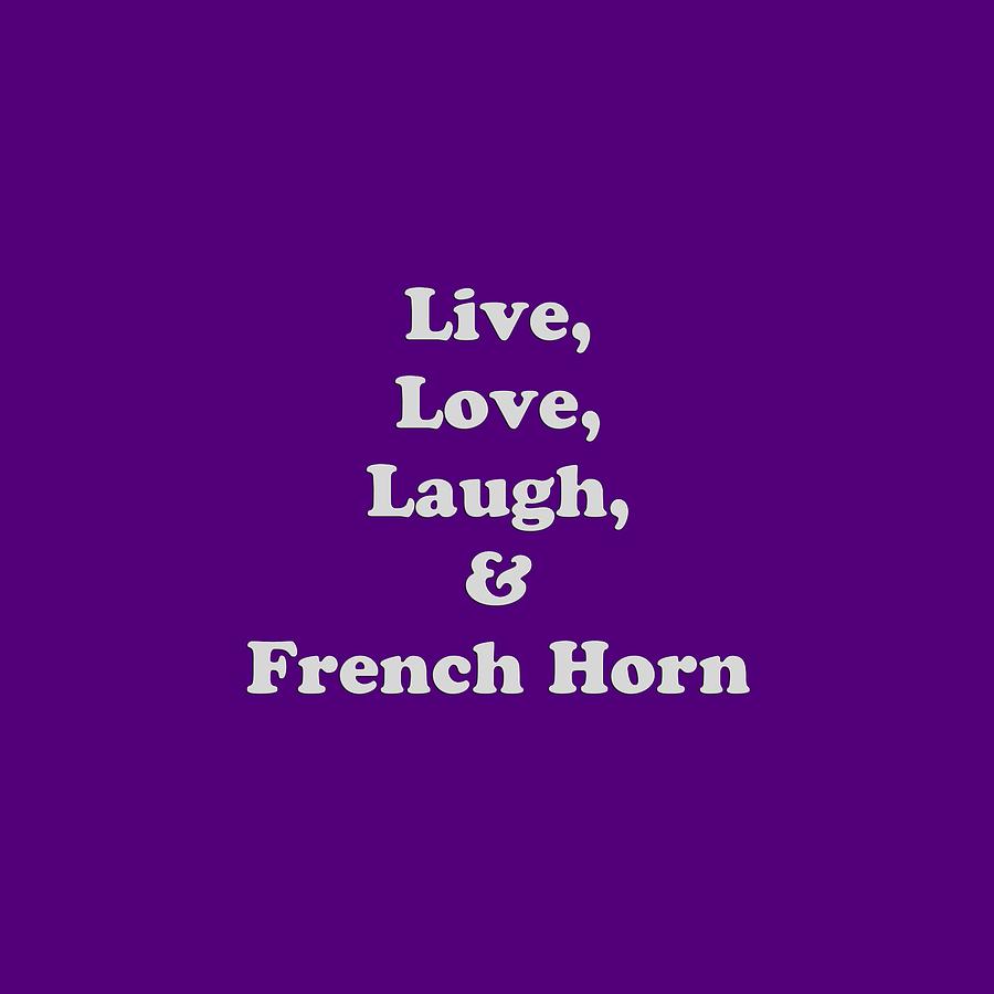 Live Love Laugh and French Horn 5600.02 Photograph by M K Miller
