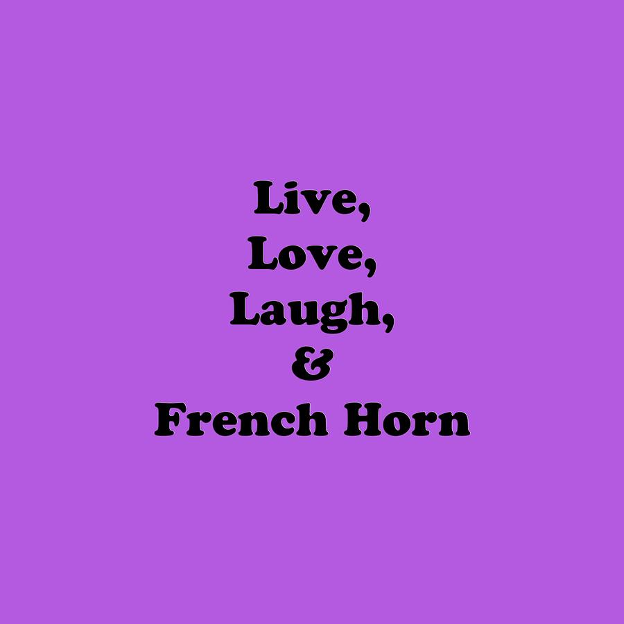 Live Love Laugh and French Horn 5601.02 Photograph by M K Miller