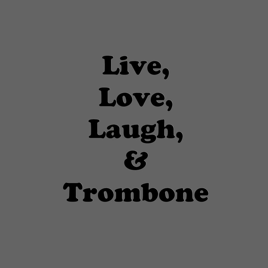 Live Love Laugh and Trombone 5606.02 Photograph by M K Miller