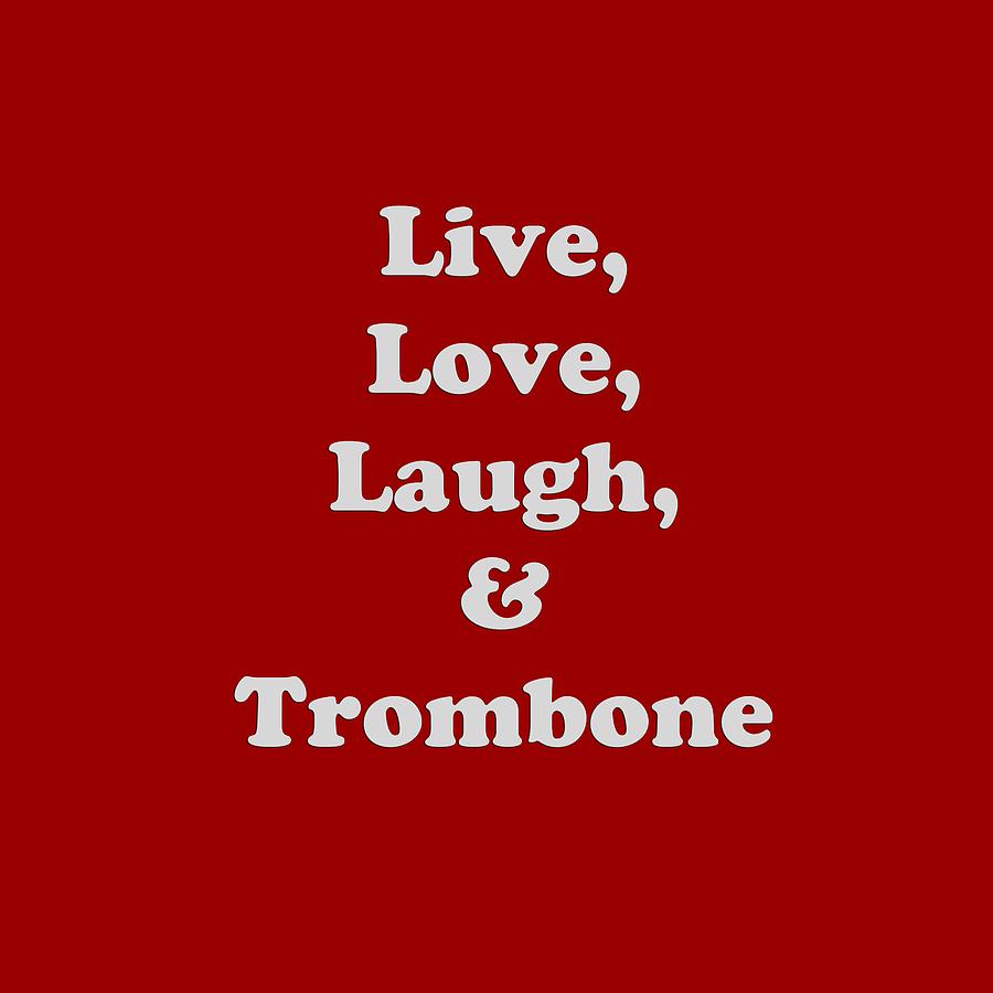 Live Love Laugh and Trombone 5607.02 Photograph by M K Miller