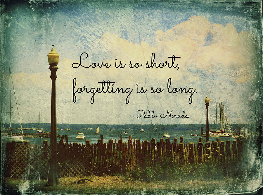 Love Is So Short Pablo Neruda Quotation Art Photograph by Aurelio Zucco