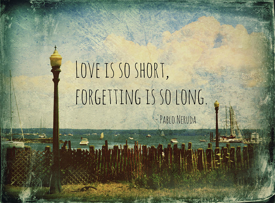 Love Is So Short Pablo Neruda Quotation Art II Photograph by Aurelio Zucco