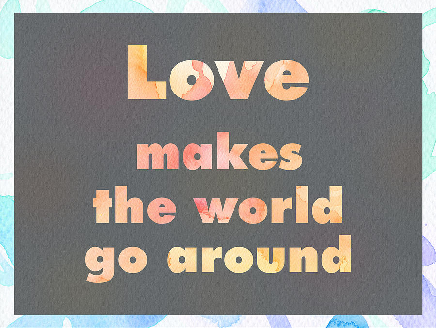 Typography Mixed Media - Love makes the world go around by Kathleen Wong
