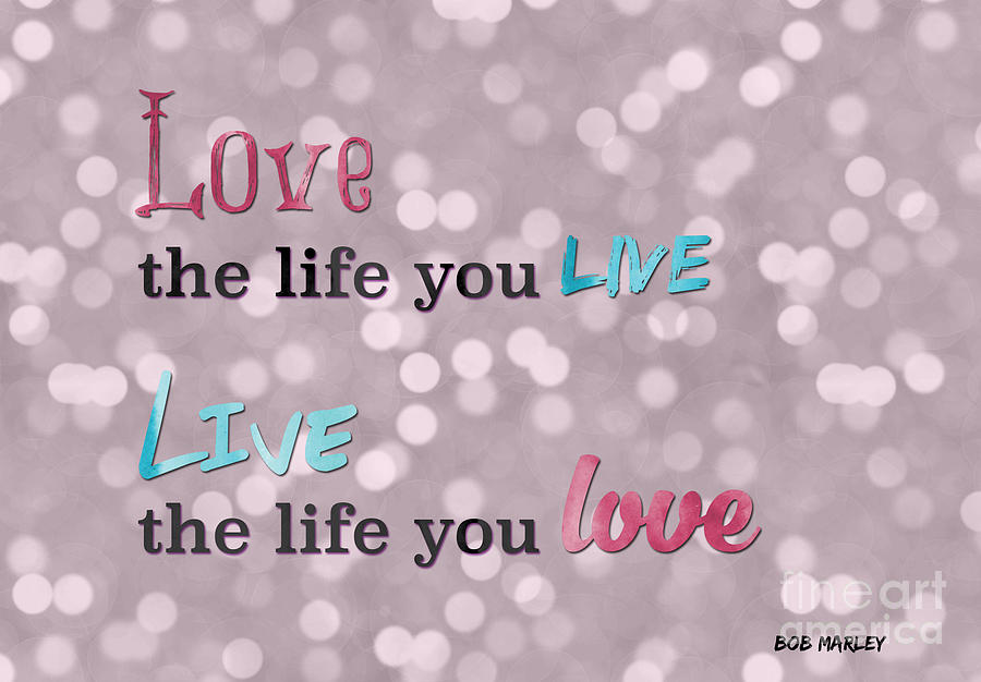 Love The Life You Live Digital Art By Terry Weaver