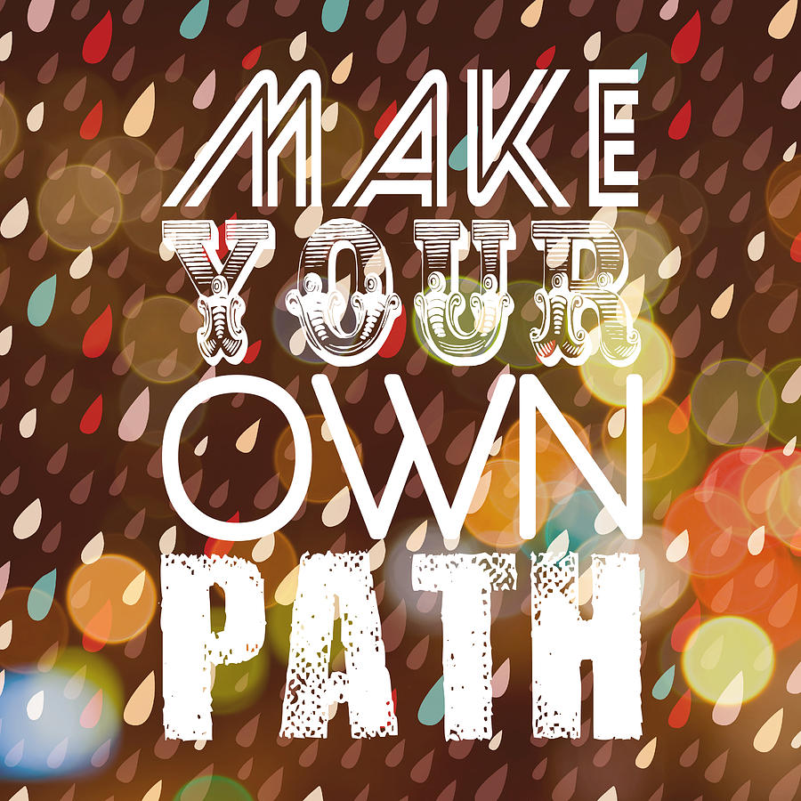 Inspirational Digital Art - Make Your Own Path by Brandi Fitzgerald