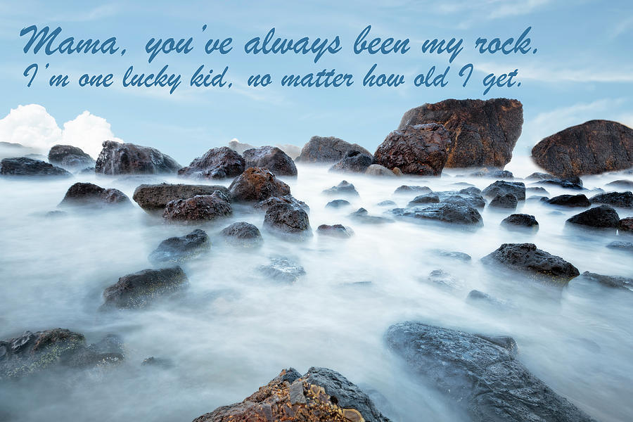 Mama, You've Always Been My Rock - Mother's Day Card Photograph By Kay ...