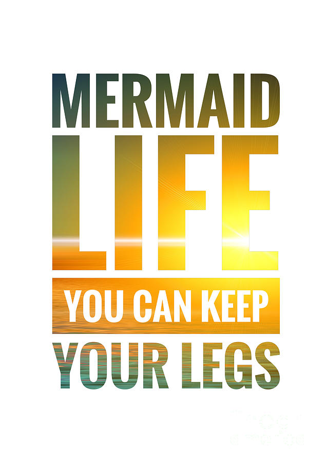 Mermaid Life You Can Keep Your Legs Digital Art by Leah McPhail
