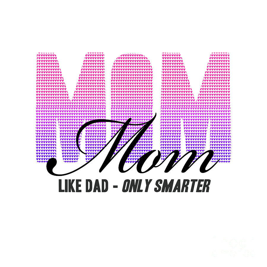 Mothers Day Digital Art - Mom - like dad only smarter by L Machiavelli