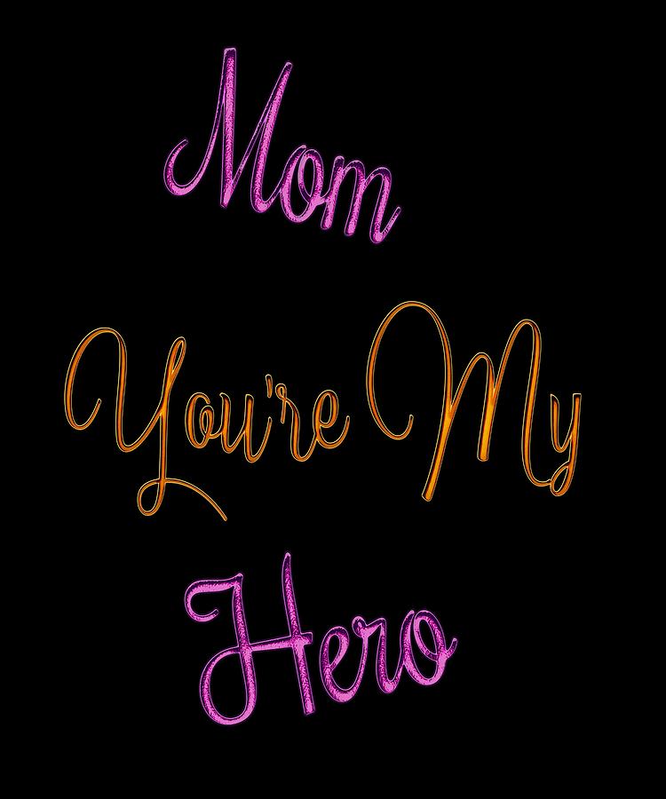 https://images.fineartamerica.com/images/artworkimages/mediumlarge/1/mom-youre-my-hero-mothers-day-gifts-your-giftshoppe.jpg
