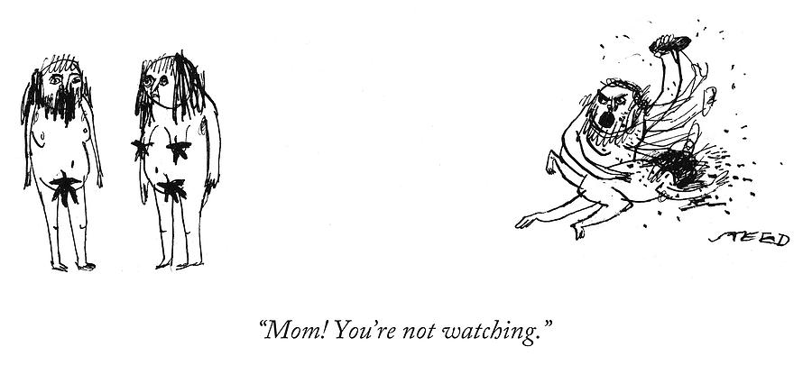Mom Youre not watching Drawing by Edward Steed