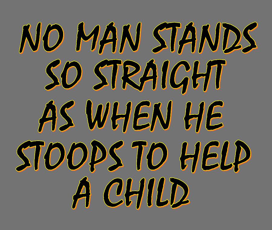 No man stands so straight as when he stoops to help a child Digital Art by Movie Poster Prints