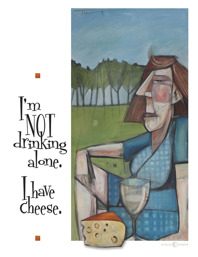Not Drinking Alone Cheese poster Painting by Tim Nyberg