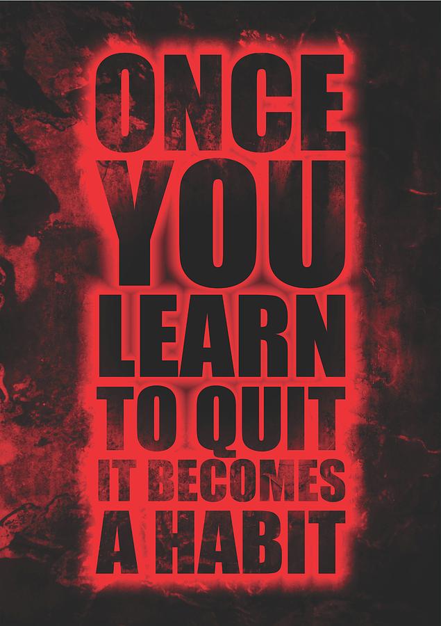 Once You Learn To Quit It Becomes A Habit Gym Motivational Quotes Poster Digital Art by Lab No 4