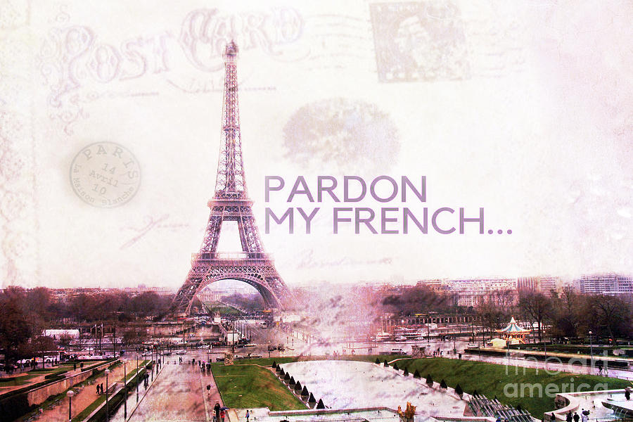 Paris Eiffel Tower Typography Montage Collage - Pardon My French  Photograph by Kathy Fornal