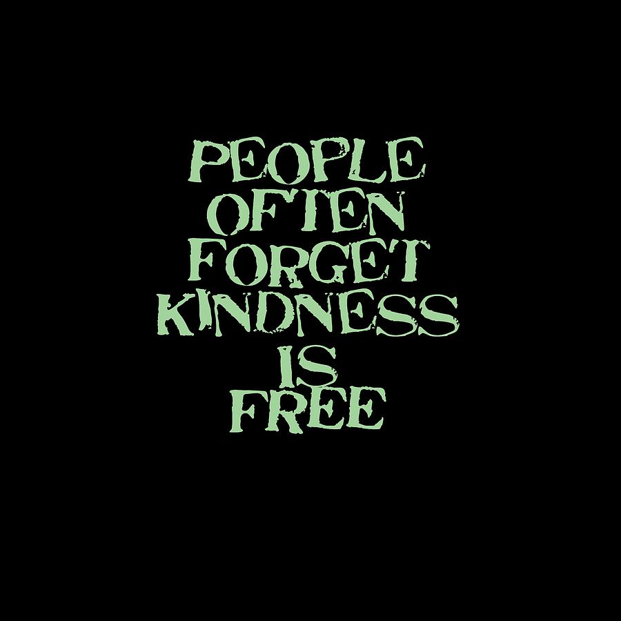 People Forget Kindness is FREE 5469.02 Photograph by M K Miller