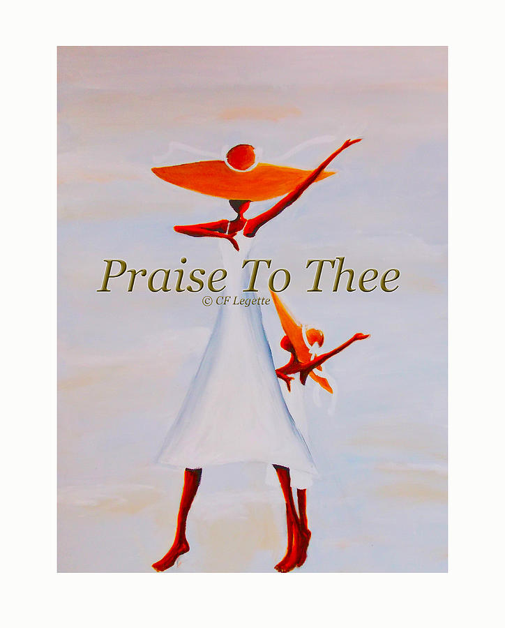 Praise To Thee Painting by C F Legette