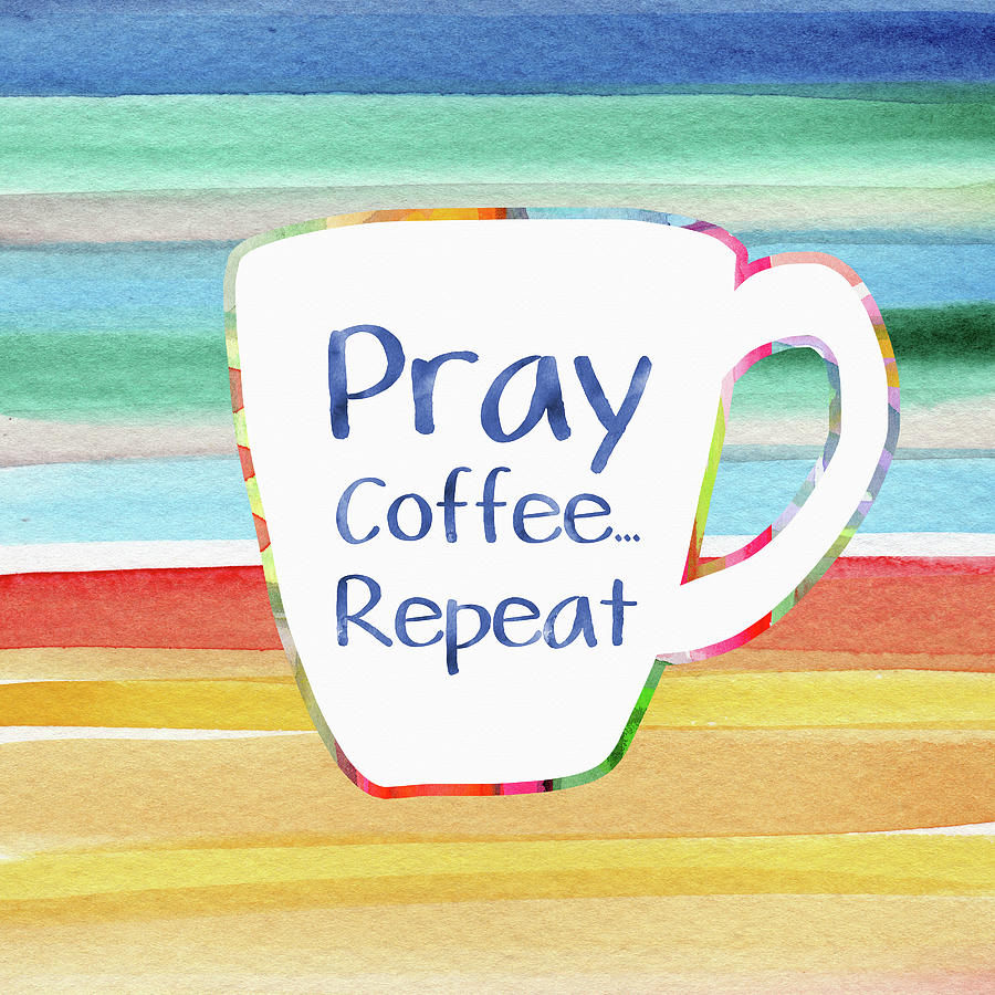 Pray Coffee Repeat- Art by Linda Woods Painting by Linda Woods