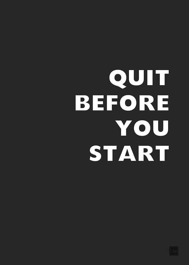 Quit Before You Start- Art by Linda Woods Digital Art by Linda Woods