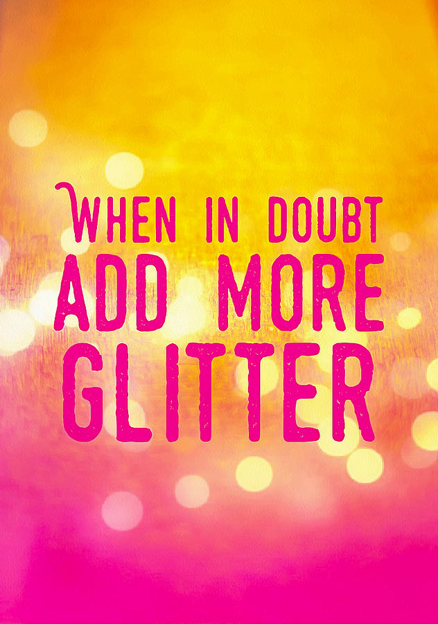 Quote humor - When in doubt add more glitter Digital Art by Matthias Hauser