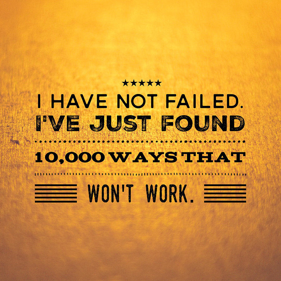 Inspirational Photograph - Quote I have not failed i have just found 10000 ways that wont work by Matthias Hauser