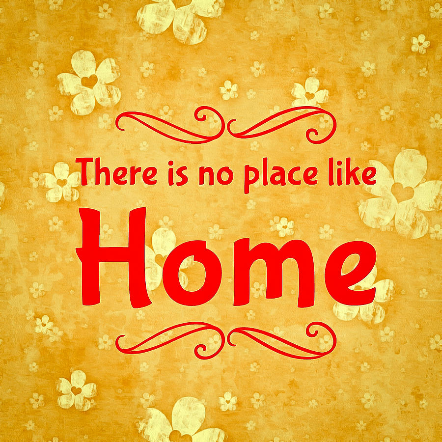 There s no place like home
