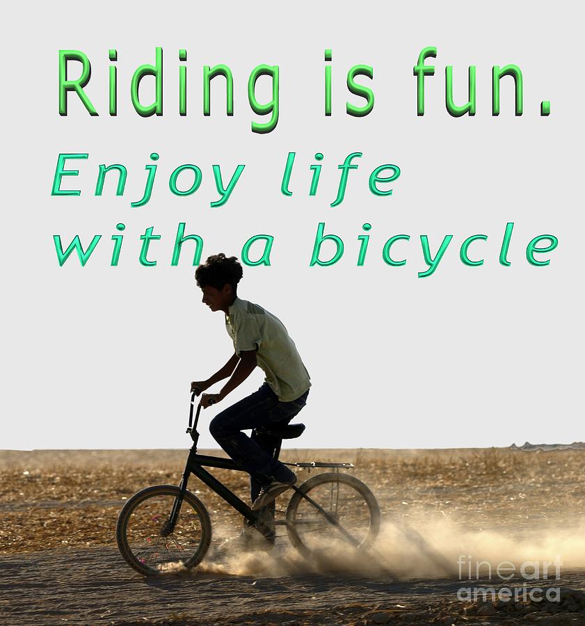 Riding is fun. Enjoy life with a bicycle  Photograph by Humorous Quotes