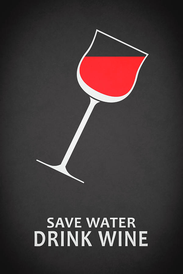 Food And Beverage Photograph - Save Water Drink Wine by Mark Rogan