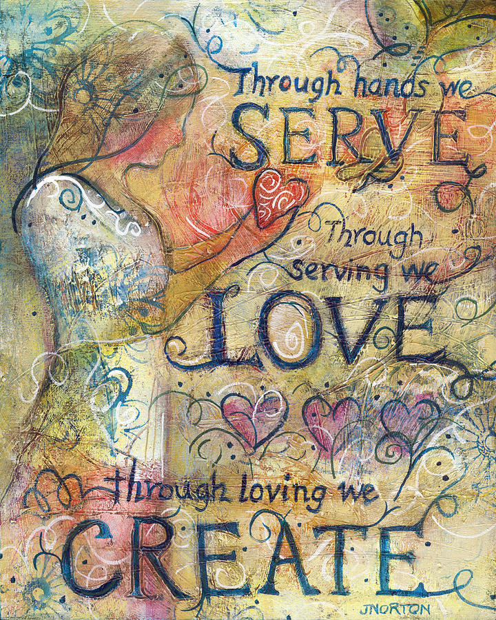Life Philosophy Painting - Serve Love Create by Jen Norton