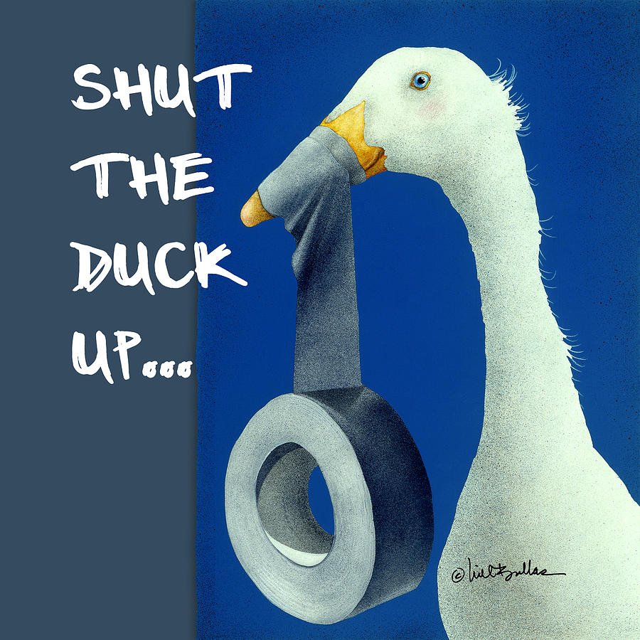 Shut The Duck Up... Painting by Will Bullas