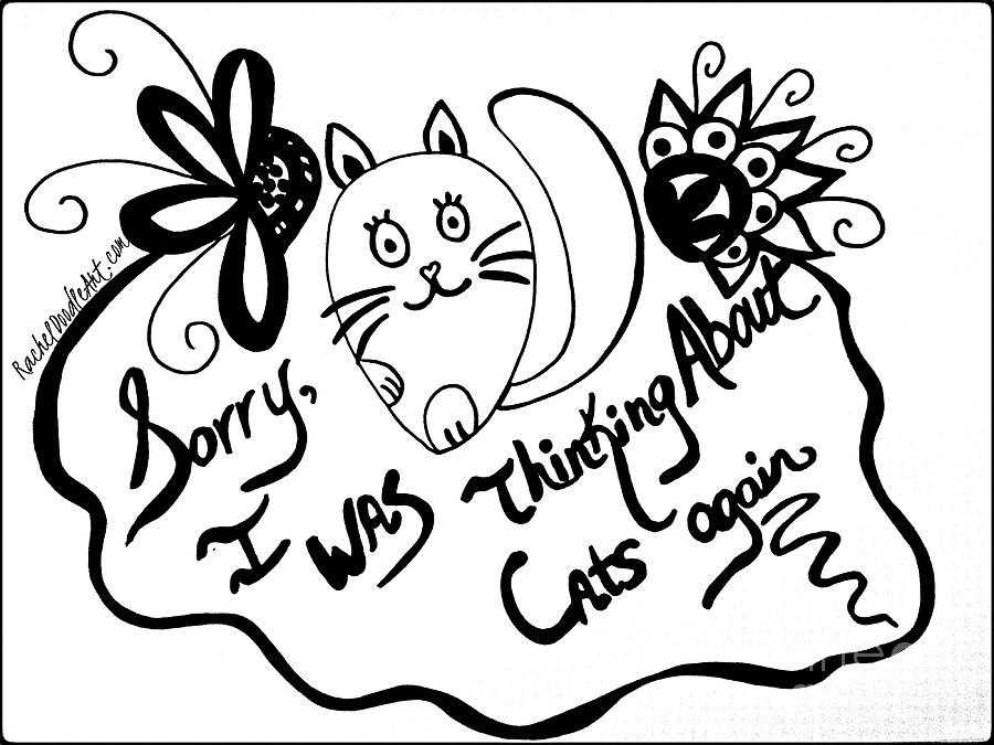 Doodle Drawing - Sorry, I Was Thinking About Cats Again by Rachel Maynard