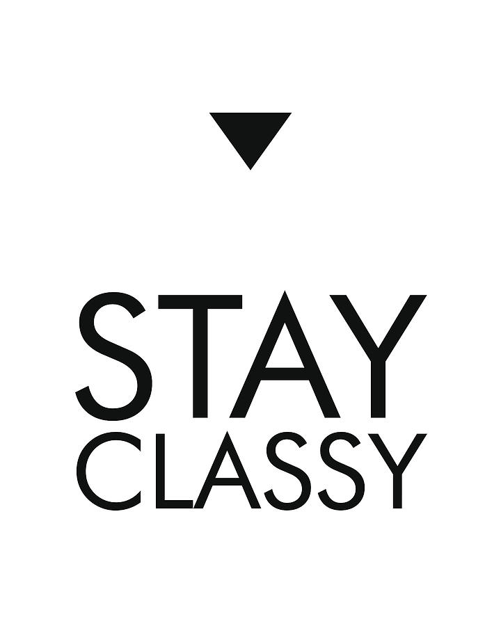 Stay Classy - Minimalist Print - Typography - Quote Poster Mixed Media ...