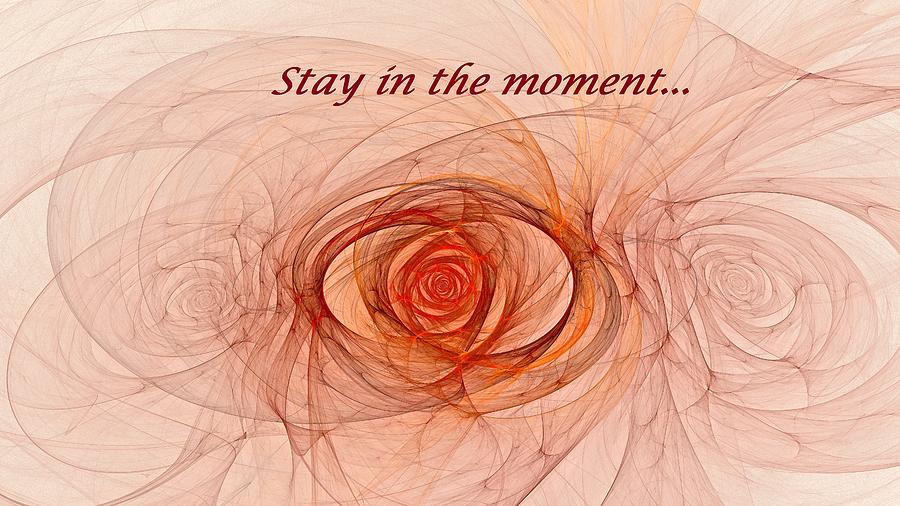 Stay in the Moment Digital Art by Doug Morgan