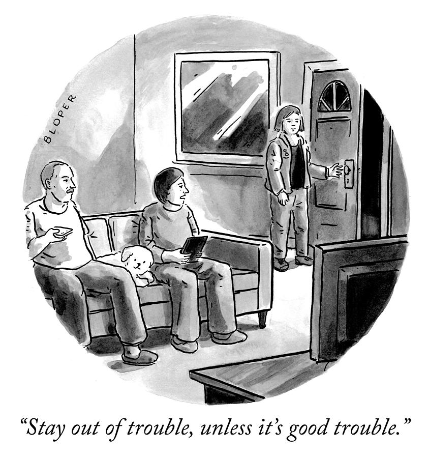 Stay out of trouble unless Drawing by Brendan Loper