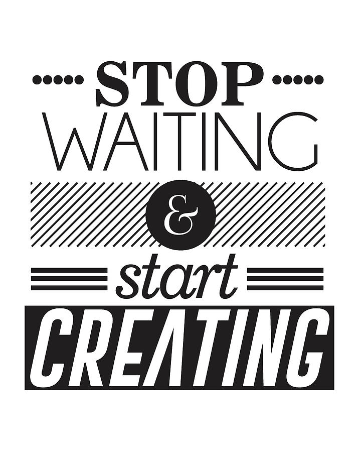 Typography Mixed Media - Stop Waiting and start creating by Studio Grafiikka