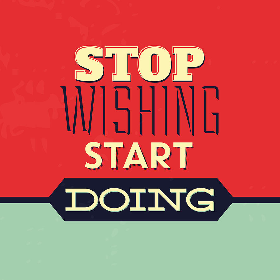 Inspirational Digital Art - Stop Wishing Start Doing by Naxart Studio