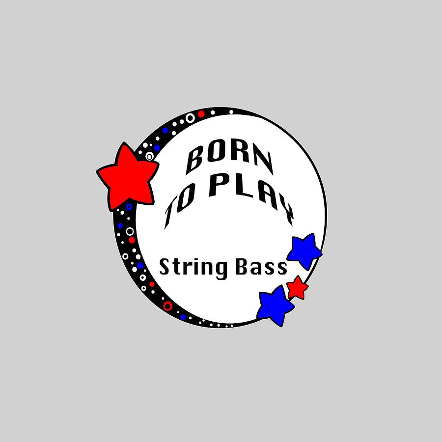 String Bass Born To Play String Bass 5688.02 Photograph by M K Miller