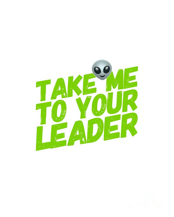Take Me To Your Leader Digital Art by Esoterica Art Agency