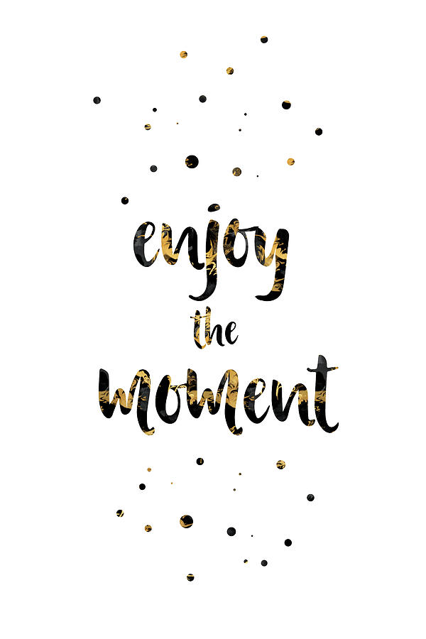 Do you enjoy “the” moment?