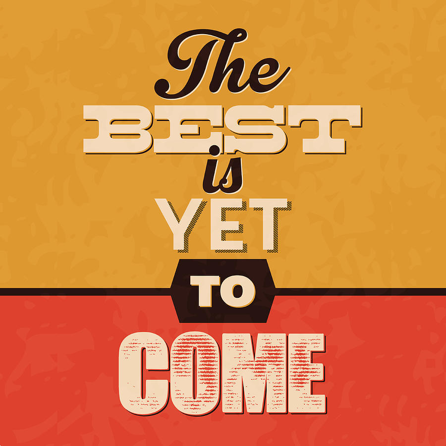 Inspirational Digital Art - The Best Is Yet To Come by Naxart Studio