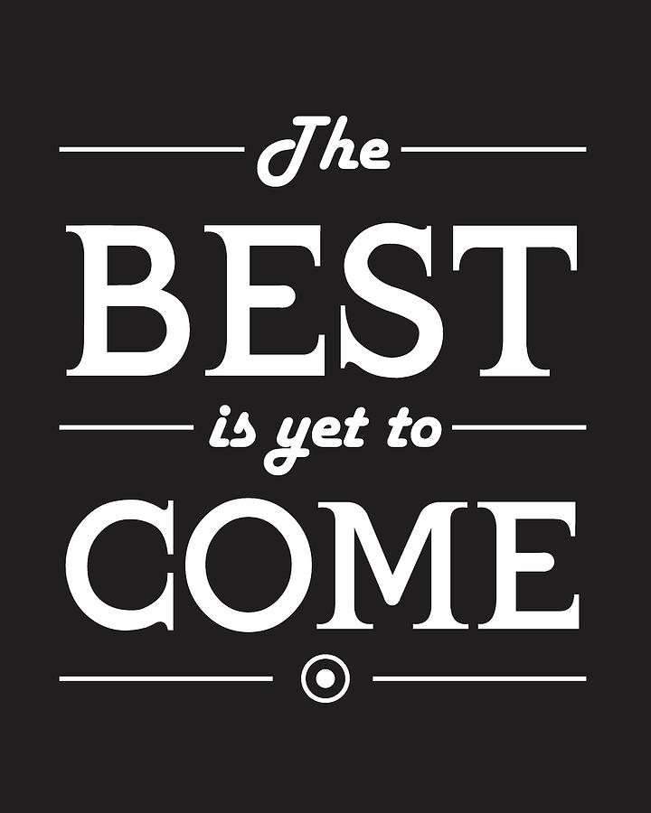 Typography Mixed Media - The best is yet to come by Studio Grafiikka