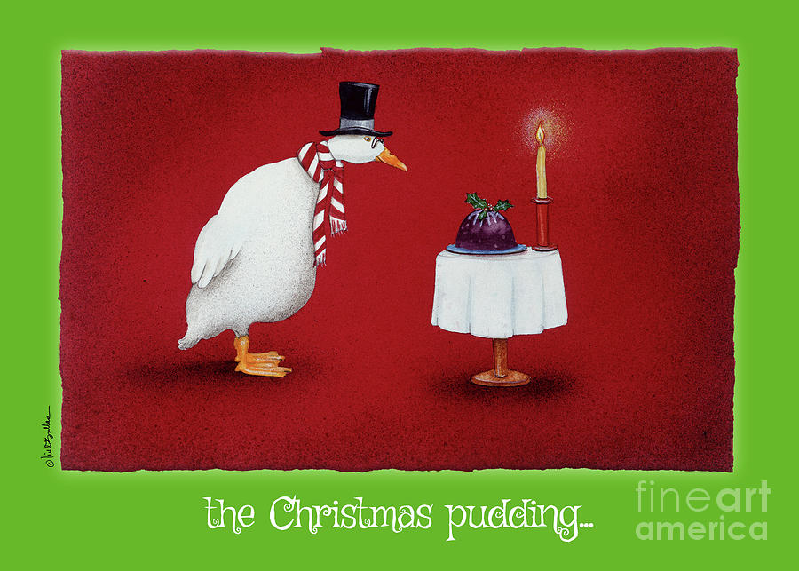the Christmas pudding... Painting by Will Bullas