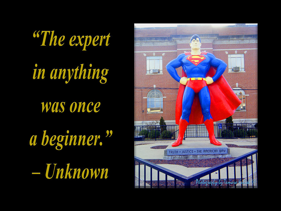 Superman Photograph - The Expert in Anything Was Once a Beginner by Tamara Kulish