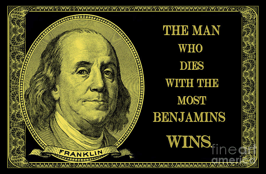 Benjamin Franklin Photograph - The Man Who Dies with the Most Benjamins Wins by Jon Neidert