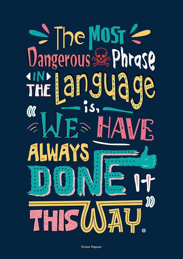 Inspirational Quote Digital Art - The Most Dangerous Phrase In The Language Is We Have Always Done It This Way quotes poster by Lab No 4