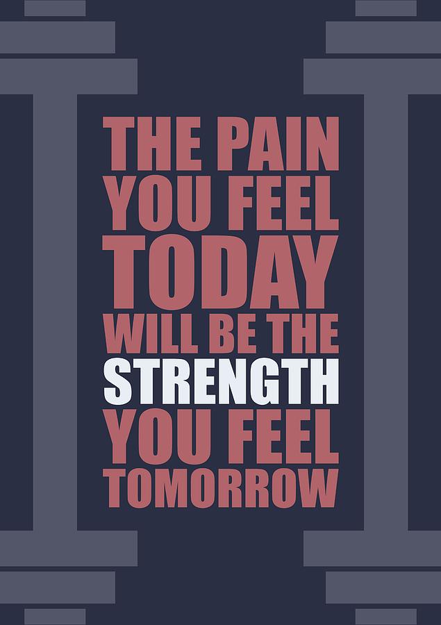 Inspirational Digital Art - The Pain You Feel Today Will Be The Strength You Feel Tomorrow Gym Motivational Quotes Poster by Lab No 4